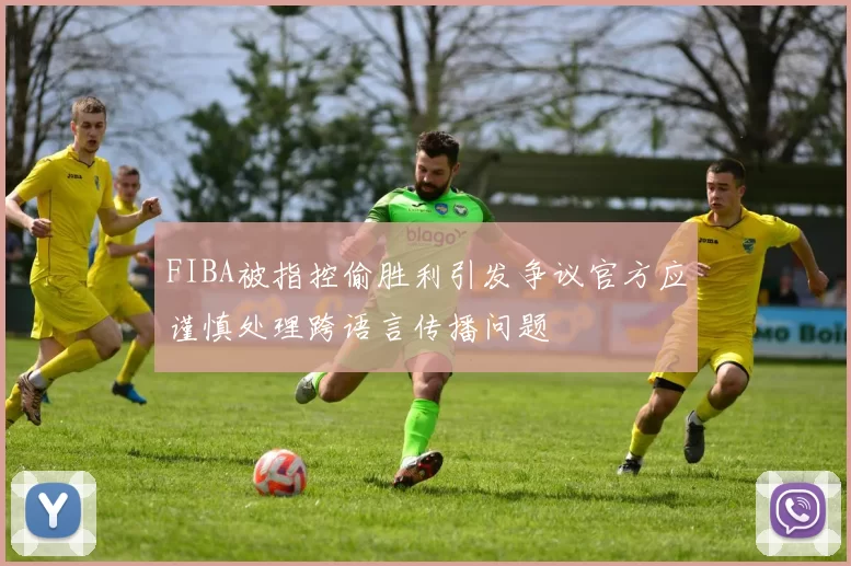 FIBA被指控偷胜利引发争议官方应谨慎处理跨语言传播问题