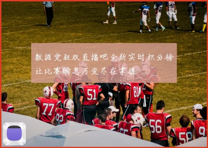 数据党狂欢直播吧全新实时积分榜让比赛瞬息万变尽在掌握